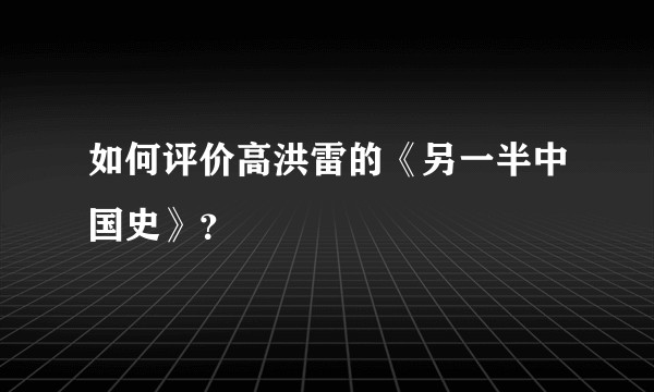 如何评价高洪雷的《另一半中国史》？