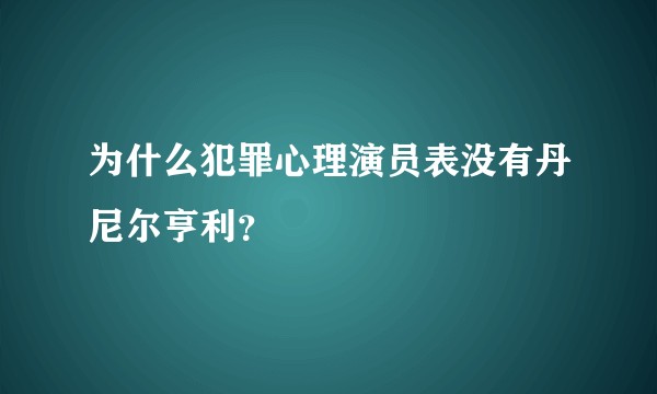 为什么犯罪心理演员表没有丹尼尔亨利？