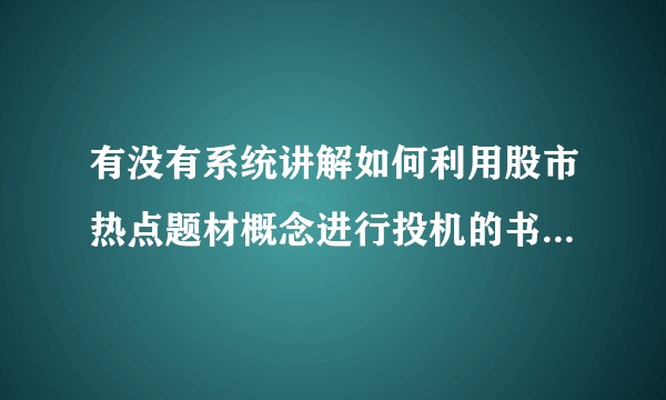 有没有系统讲解如何利用股市热点题材概念进行投机的书籍值得推荐？