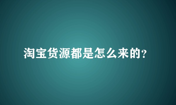 淘宝货源都是怎么来的？