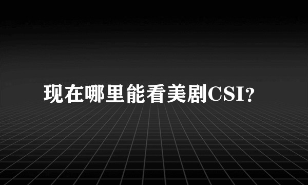 现在哪里能看美剧CSI？