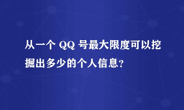 从一个 QQ 号最大限度可以挖掘出多少的个人信息？