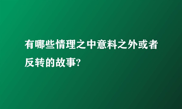 有哪些情理之中意料之外或者反转的故事?