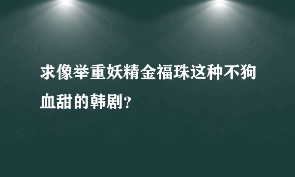 求像举重妖精金福珠这种不狗血甜的韩剧？