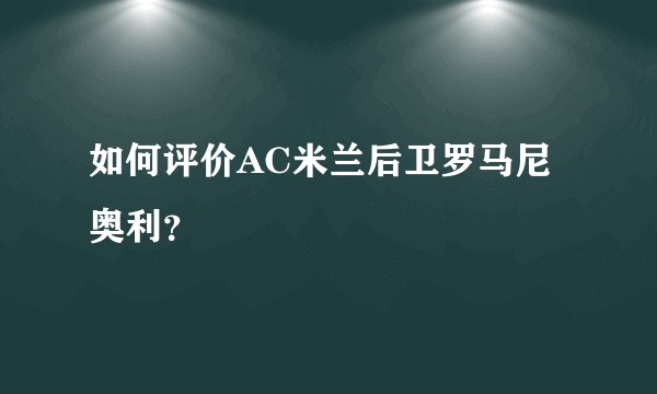 如何评价AC米兰后卫罗马尼奥利？