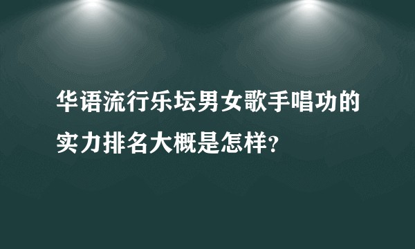 华语流行乐坛男女歌手唱功的实力排名大概是怎样?