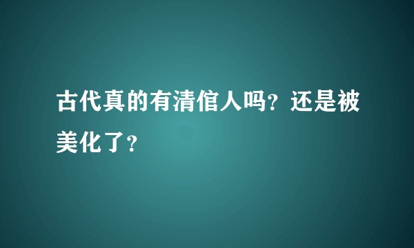 古代真的有清倌人吗？还是被美化了？