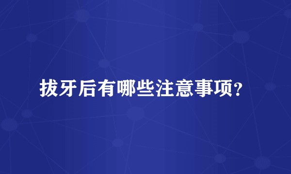 拔牙后有哪些注意事项？