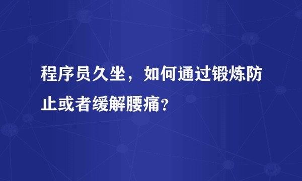 程序员久坐，如何通过锻炼防止或者缓解腰痛？