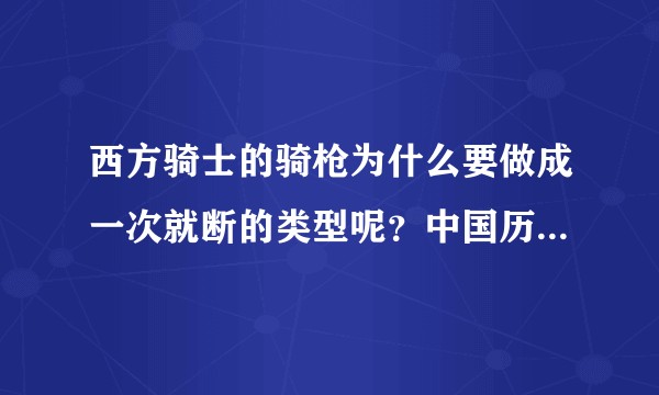 西方骑士的骑枪为什么要做成一次就断的类型呢？中国历史上有这种类似的骑枪吗？