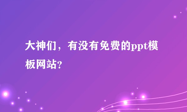 大神们，有没有免费的ppt模板网站？