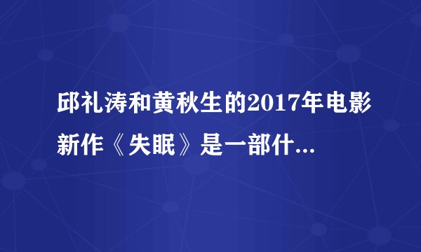 邱礼涛和黄秋生的2017年电影新作《失眠》是一部什么样的电影？