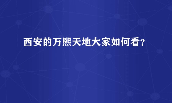 西安的万熙天地大家如何看？