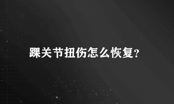 踝关节扭伤怎么恢复？