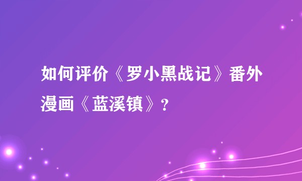如何评价《罗小黑战记》番外漫画《蓝溪镇》？