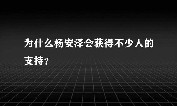 为什么杨安泽会获得不少人的支持?