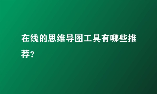 在线的思维导图工具有哪些推荐？