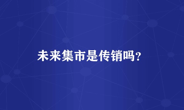 未来集市是传销吗？