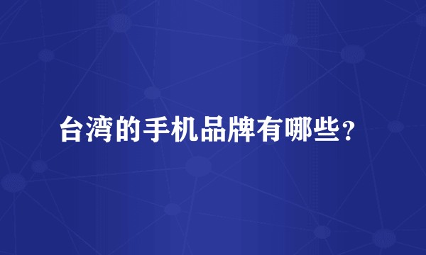 台湾的手机品牌有哪些？
