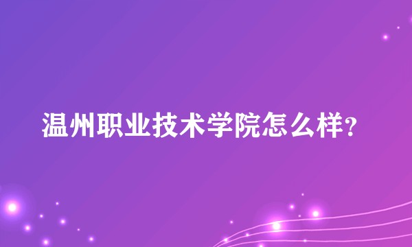 温州职业技术学院怎么样？