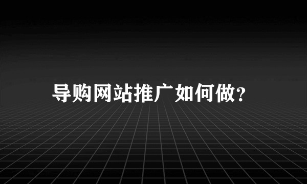 导购网站推广如何做？