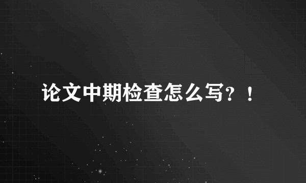 论文中期检查怎么写?!
