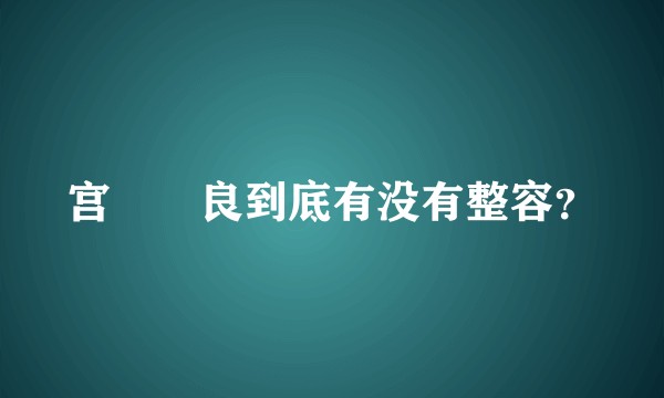 宫脇咲良到底有没有整容？