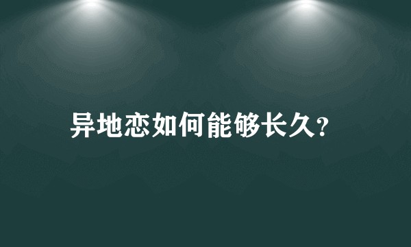 异地恋如何能够长久？