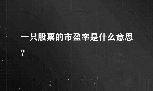 一只股票的市盈率是什么意思？