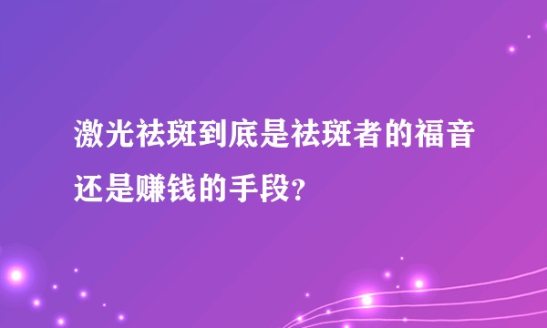 激光祛斑到底是祛斑者的福音还是赚钱的手段？