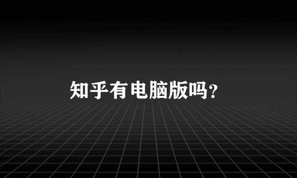 知乎有电脑版吗？