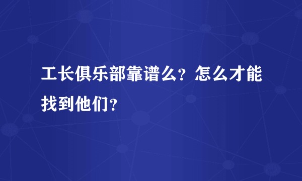 工长俱乐部靠谱么？怎么才能找到他们？