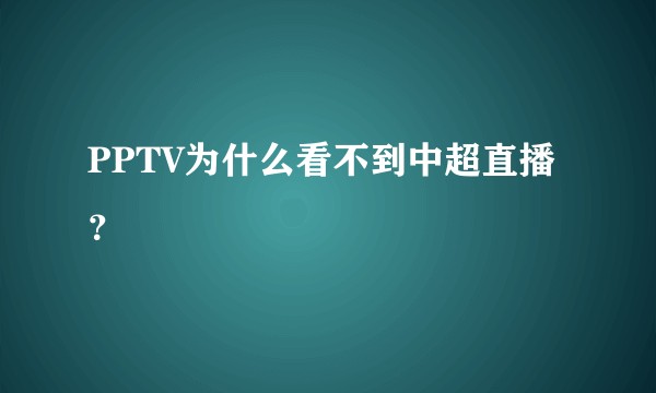 PPTV为什么看不到中超直播？