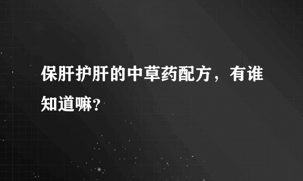 保肝护肝的中草药配方，有谁知道嘛？