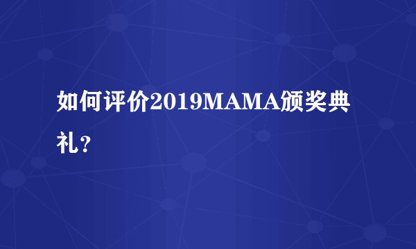 如何评价2019MAMA颁奖典礼？
