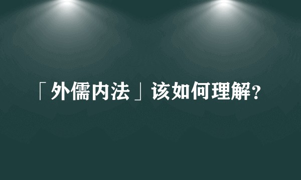 「外儒内法」该如何理解？