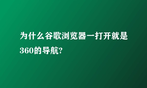 为什么谷歌浏览器一打开就是360的导航?