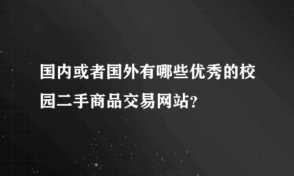 国内或者国外有哪些优秀的校园二手商品交易网站？