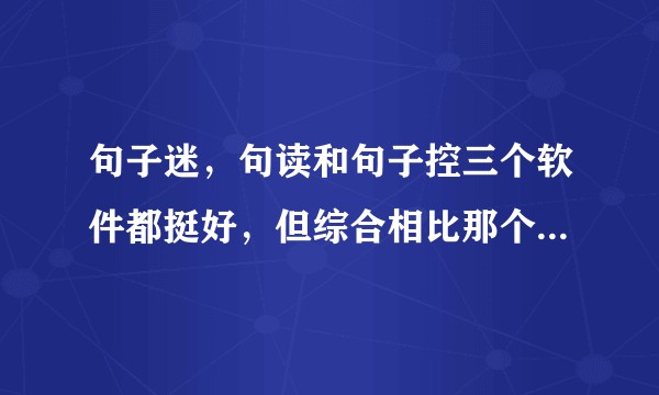 句子迷，句读和句子控三个软件都挺好，但综合相比那个性能更好，（本人有强迫症同类型软件一般只要一个，）？
