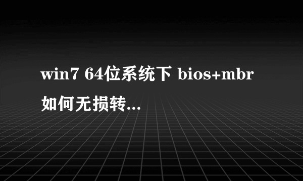 win7 64位系统下 bios+mbr如何无损转换至uefi+gpt ？