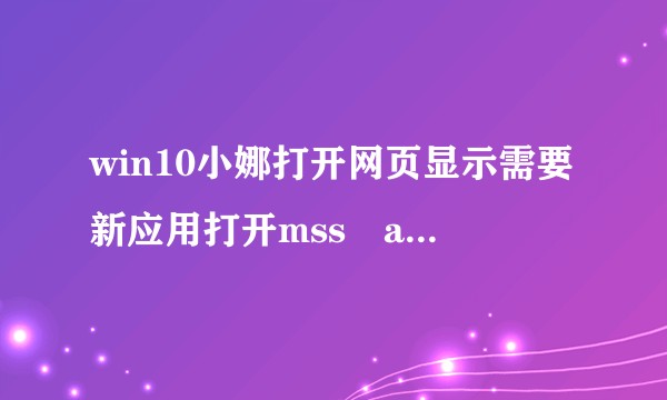 win10小娜打开网页显示需要新应用打开mss–appx–web怎么解决？