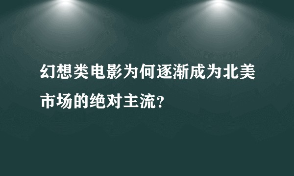 幻想类电影为何逐渐成为北美市场的绝对主流？