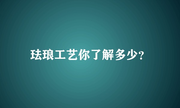 珐琅工艺你了解多少？