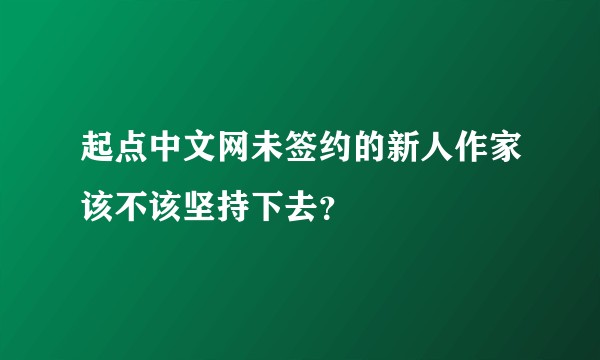 起点中文网未签约的新人作家该不该坚持下去？