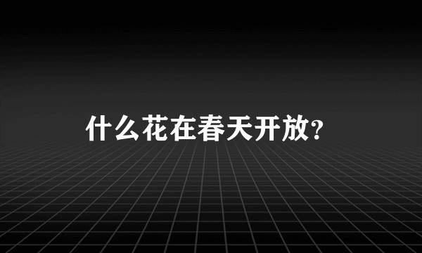 什么花在春天开放？
