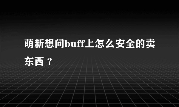 萌新想问buff上怎么安全的卖东西 ?