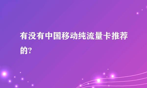 有没有中国移动纯流量卡推荐的?