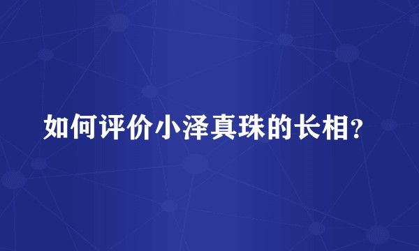 如何评价小泽真珠的长相?