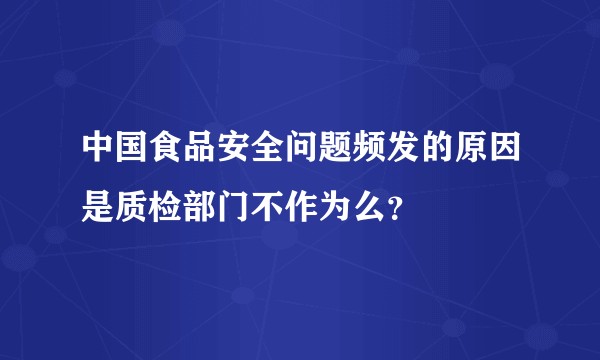 中国食品安全问题频发的原因是质检部门不作为么？