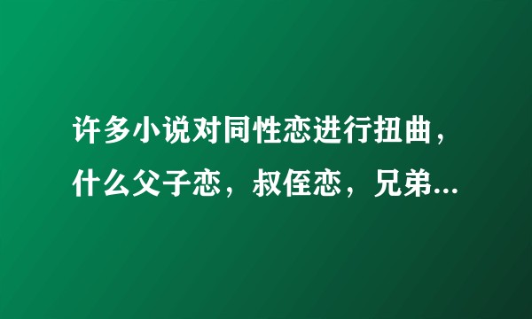 许多小说对同性恋进行扭曲，什么父子恋，叔侄恋，兄弟恋等等，我不反对同性恋， 但同性恋需要遵守道德吗？
